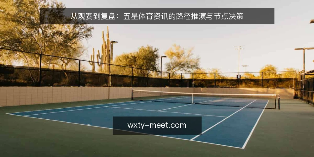 从观赛到复盘:五星体育资讯的路径推演与节点决策 — 场景设定:从一场普通比赛开始 配图