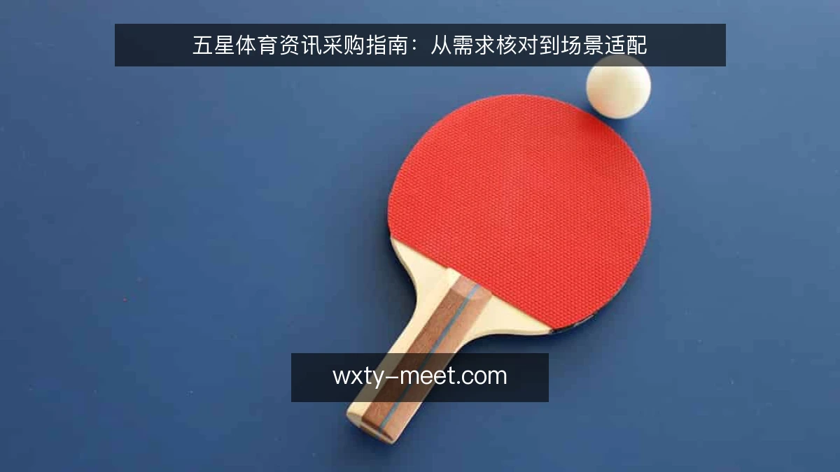 五星体育资讯采购指南：从需求核对到场景适配